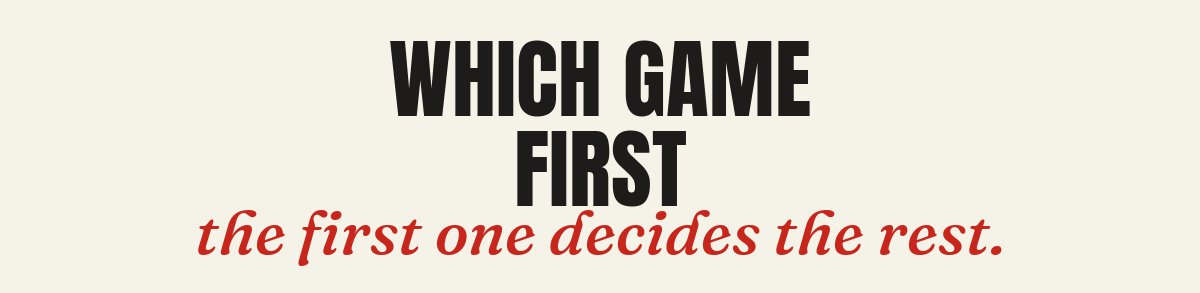 Which game first. The first one decides the rest.
